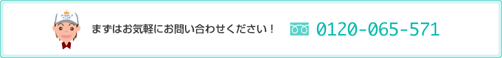 まずはお気軽にお問い合わせください！ 0120-065-571